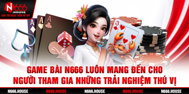 Game bài N666 luôn mang đến cho người tham gia những trải nghiệm thú vị