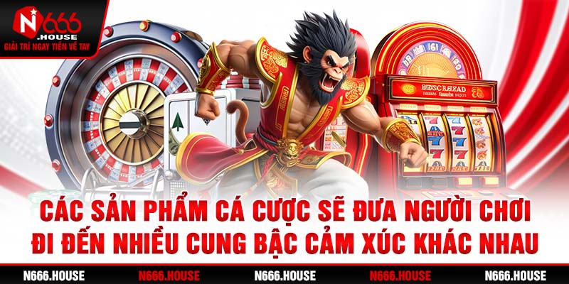 Các sản phẩm cá cược sẽ đưa người chơi đi đến nhiều cung bậc cảm xúc khác nhau