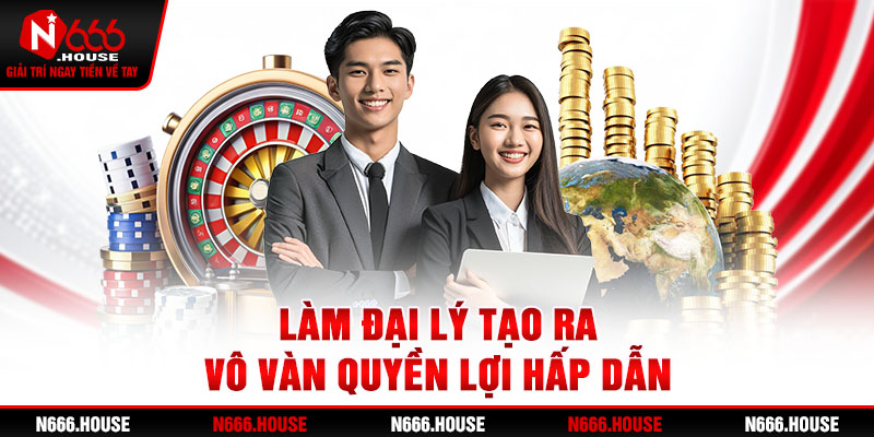 Làm đại lý tạo ra vô vàn quyền lợi hấp dẫn