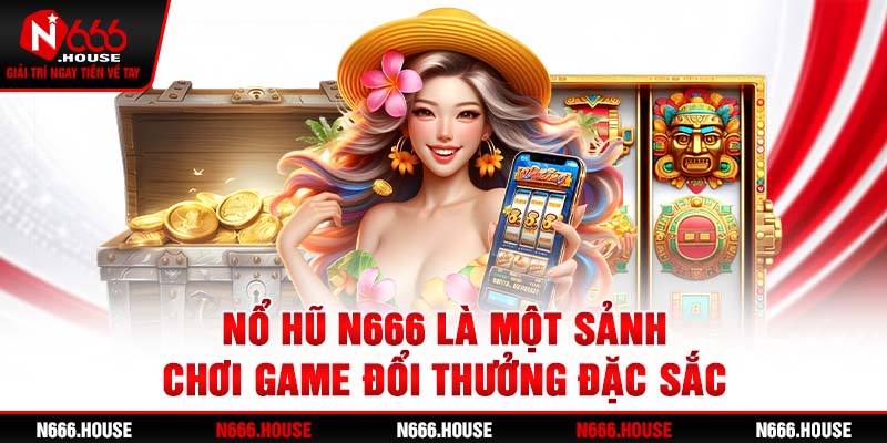 Nổ Hũ N666 là một sảnh chơi game đổi thưởng đặc sắc